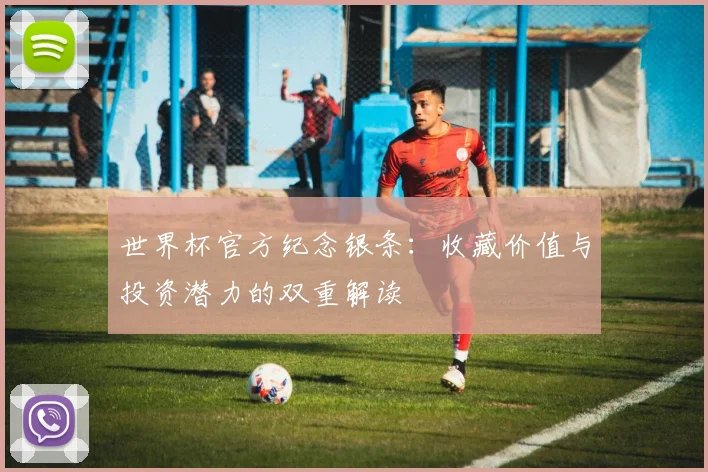 世界杯官方纪念银条：收藏价值与投资潜力的双重解读