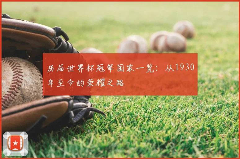历届世界杯冠军国家一览：从1930年至今的荣耀之路