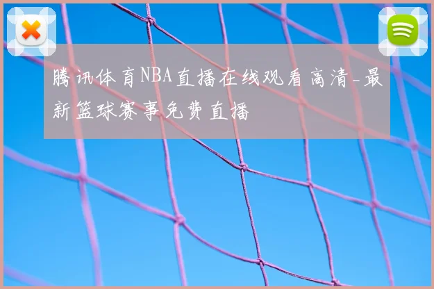 腾讯体育NBA直播在线观看高清_最新篮球赛事免费直播